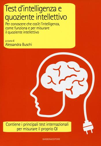 Test d'intelligenza e quoziente intellettivo. Per conoscere che cos'è l'intelligenza, come funziona e per misurare il quoziente intellettivo  - Libro Barbera 2015, LongBook | Libraccio.it