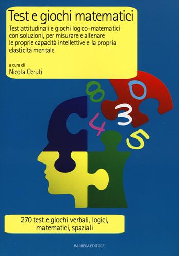 Test e giochi matematici. Test attitudinali e giochi logico-matematici con soluzioni, per misurare e allenare le proprie capacità intellettive...  - Libro Barbera 2015, LongBook | Libraccio.it