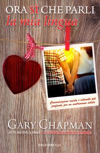 Ora sì che parli la mia lingua. Comunicazione onesta e intimità più profonda per un matrimonio solido - Gary Chapman - Libro CLC 2015 | Libraccio.it