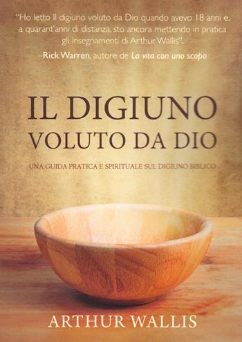Il digiuno voluto da Dio. Una guida pratica e spirituale sul digiuno biblico - Arthur Wallis - Libro CLC 2017 | Libraccio.it