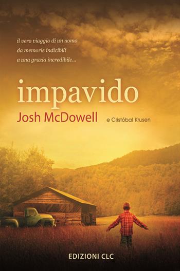 Impavido. Il vero viaggio di un uomo da memorie indicibili a una grazia incredibile... - Josh McDowell, Cristobal Krusen - Libro CLC 2019 | Libraccio.it