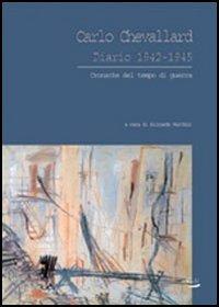 Diario 1942-1945. Cronache del tempo di guerra - Carlo Chevallard - Libro Blu Edizioni 2005, Storia e memoria | Libraccio.it