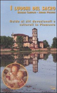 I luoghi del sacro. Guida ai siti devozionali e culturali in Piemonte - Barbara Caneparo, Andrea Polidori - Libro Blu Edizioni 2005 | Libraccio.it