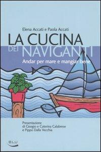 La cucina dei naviganti. Andar per mare e mangiar bene - Elena Accati, Paola Accati - Libro Blu Edizioni 2007, La tavola rotonda | Libraccio.it