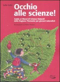 Occhio alle scienze! Guida ai musei di scienze naturali della Regione Piemonte per giovani naturalisti. Ediz. illustrata - Sofia Gallo - Libro Blu Edizioni 2008, Fuori collana | Libraccio.it