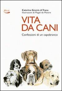 Vita da cani. Confessioni di un capobranco - Caterina Gromis di Trana - Libro Blu Edizioni 2008, Herriot | Libraccio.it