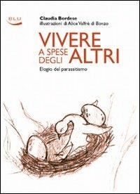 Vivere a spese degli altri. Elogio del parassitismo - Claudia Bordese - Libro Blu Edizioni 2009, Herriot | Libraccio.it