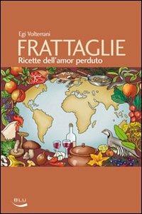 Frattaglie. Ricette dell'amor perduto - Egi Volterrani - Libro Blu Edizioni 2009, La tavola rotonda | Libraccio.it