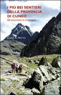 I più bei sentieri della provincia di Cuneo. 68 escursioni in montagna. Ediz. illustrata - Carlo A. Mattia - Libro Blu Edizioni 2009, Natura e ambiente | Libraccio.it