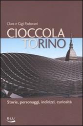 Cioccolatorino. Storie, personaggi, indirizzi, curiosità