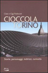 Cioccolatorino. Storie, personaggi, indirizzi, curiosità - Clara Padovani, Gigi Padovani - Libro Blu Edizioni 2010, La tavola rotonda | Libraccio.it