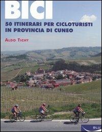 Bici. 50 itinerari per cicloturisti in provincia di Cuneo - Aldo Tichy - Libro Blu Edizioni 2010, Sport | Libraccio.it