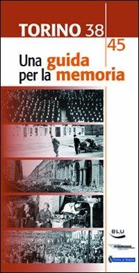 Torino 1938-45. Una guida per la memoria  - Libro Blu Edizioni 2010, Storia e memoria | Libraccio.it