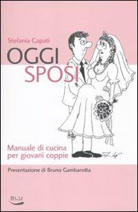 Oggi sposi. Manuale di cucina per giovani coppie - Stefania Capati - Libro Blu Edizioni 2010, La tavola rotonda | Libraccio.it