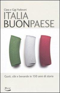 Italia buon paese. Gusti, cibi e bevande in 150 anni di storia - Clara Padovani, Gigi Padovani - Libro Blu Edizioni 2011, La tavola rotonda | Libraccio.it