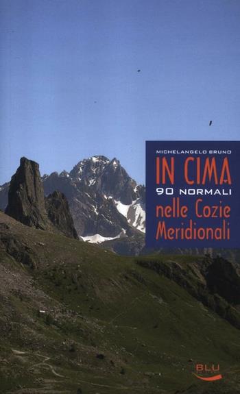 In cima. 90 normali nelle Cozie meridionali - Michelangelo Bruno - Libro Blu Edizioni 2012, In cima | Libraccio.it