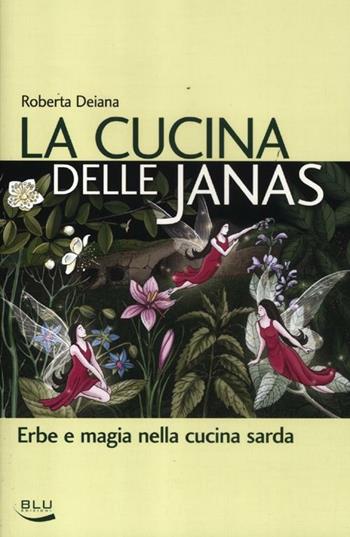 La cucina delle janas. Erbe e magia nella cucina sarda - Roberta Deiana - Libro Blu Edizioni 2012, La tavola rotonda | Libraccio.it