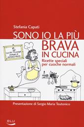 Sono io la più brava in cucina. Ricette speciali per cuoche normali