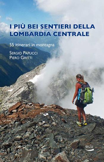I più bei sentieri della Lombardia centrale - Sergio Papucci, Piero Gritti - Libro Blu Edizioni 2014, Natura e ambiente | Libraccio.it