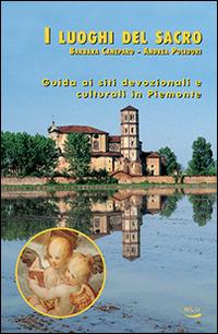 I luoghi del sacro. Guida ai siti devozionali e culturali in Piemonte - Barbara Caneparo, Andrea Polidori - Libro Blu Edizioni 2015, Natura e ambiente | Libraccio.it