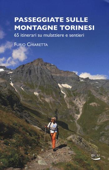 Passeggiate sulle montagne torinesi. 65 itinerari su mulattiere e sentieri - Furio Chiaretta - Libro Blu Edizioni 2016, Natura e ambiente | Libraccio.it