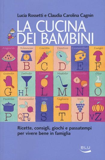 La cucina dei bambini - Lucia Rossetti, Claudia C. Cagnin - Libro Blu Edizioni 2016, La tavola rotonda | Libraccio.it