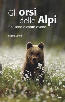 Gli orsi delle Alpi. Chi sono e come vivono - Filippo Zibordi - Libro Blu Edizioni 2017, Natura e ambiente | Libraccio.it