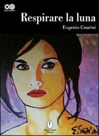 Respirare la luna. Diario di bordo di un navigatore dell'essere - Eugenio Guarini - Libro Casini 2006, Sincronismi | Libraccio.it