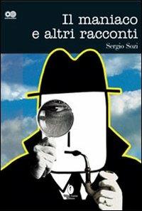 Il maniaco e altri racconti - Sergio Sozi - Libro Casini 2006, Sincronismi | Libraccio.it