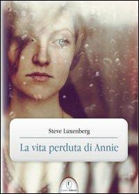 La vita perduta di Annie - Steve Luxenberg - Libro Casini 2011 | Libraccio.it