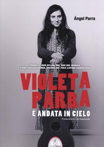Violeta Parra è andata in cielo - Ángel Parra - Libro Casini 2013 | Libraccio.it