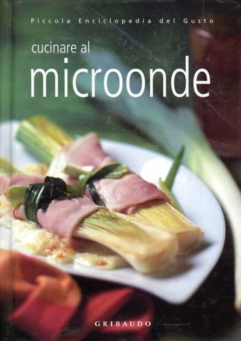 Cucinare al microonde - Annalisa Strada - Libro Gribaudo 2005, Piccola enciclopedia del gusto | Libraccio.it