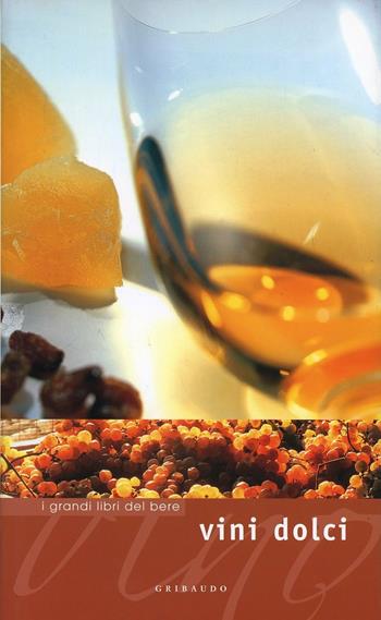 I vini dolci. Muffati e passiti  - Libro Gribaudo 2005, Grandi libri del vino | Libraccio.it