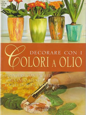 Decorare con i colori a olio - Giuliana Alio, Aziza Karrara - Libro Gribaudo 2006 | Libraccio.it