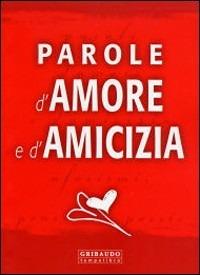 Parole d'amore e d'amicizia. Ediz. illustrata  - Libro Gribaudo 2006 | Libraccio.it