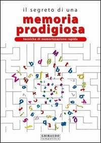 Il segreto di una memoria prodigiosa. Tecniche di memorizzazione rapida. Ediz. illustrata - Matteo Salvo - Libro Gribaudo 2006 | Libraccio.it