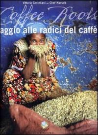 Coffee roots. Viaggio alle radici del caffè - Vittorio Castellani - Libro Gribaudo 2006 | Libraccio.it