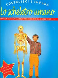 Lo scheletro umano  - Libro Gribaudo 2007, Costruisci e impara | Libraccio.it