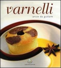 Varnelli. Anice da gustare - Pia Passalacqua, Carlo Vischi - Libro Gribaudo 2006 | Libraccio.it