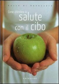 Come difendere la salute con il cibo  - Libro Gribaudo 2007, Gocce di benessere | Libraccio.it