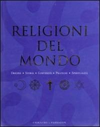 Religioni del mondo. Origini, storia, contenuti, pratiche, spiritualità  - Libro Gribaudo 2008 | Libraccio.it