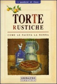 Torte rustiche. Come le faceva la nonna. Ediz. illustrata  - Libro Gribaudo 2007, I quaderni di Clara | Libraccio.it