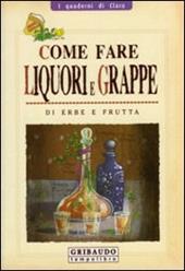 Come fare liquori e grappe di erbe e frutta. Ediz. illustrata