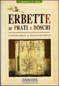 Erbette di prati e boschi. Conoscerle e raccoglierle. Ediz. illustrata - Monia Marin - Libro Gribaudo 2007, I quaderni di Clara | Libraccio.it