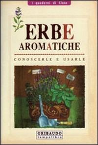 Erbe aromatiche. Conoscerle e usarle. Ediz. illustrata - Luigi Mondo, Stefania Del Principe - Libro Gribaudo 2007, I quaderni di Clara | Libraccio.it