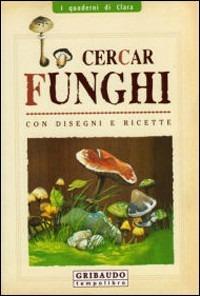 Cercar funghi - Fausta Piccoli - Libro Gribaudo 2007, I quaderni di Clara | Libraccio.it