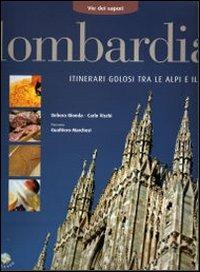 Lombardia. Itinerari golosi tra le Alpi e il Po - Debora Bionda, Carlo Vischi - Libro Gribaudo 2007, Via dei sapori | Libraccio.it