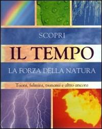 Il tempo. Scopri la forza della natura. Tuoni, fulmini, tsunami e altro ancora - Louise Spilsbury - Libro Gribaudo 2008 | Libraccio.it