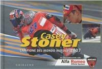 Casey Stoner. Campione del mondo motoGP 2007. Ediz. illustrata  - Libro Gribaudo 2007 | Libraccio.it