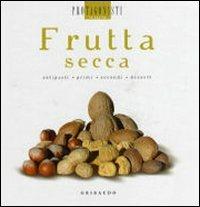 Frutta secca. Antipasti, primi, secondi, dessert  - Libro Gribaudo 2008, Protagonisti in cucina | Libraccio.it